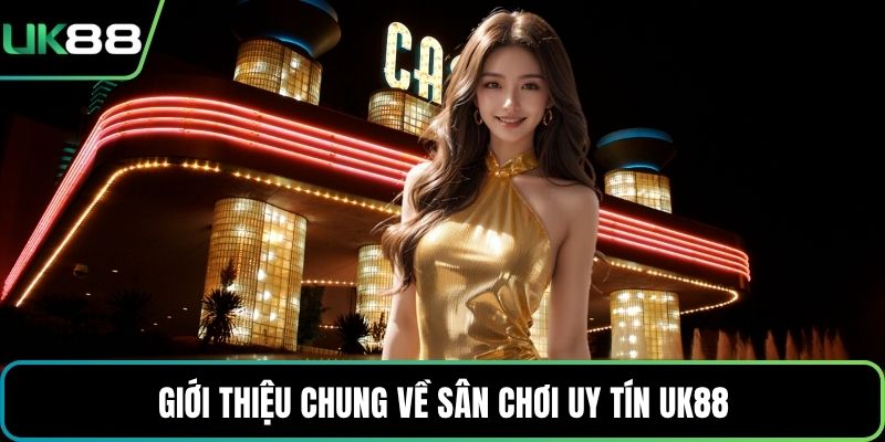 Giới thiệu chung về sân chơi uy tín UK88