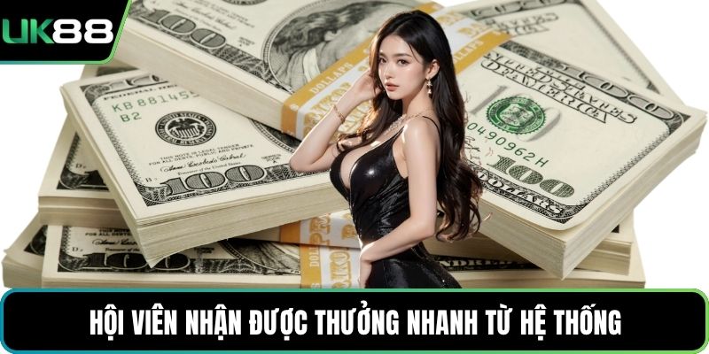 Hội viên nhận được thưởng nhanh từ hệ thống