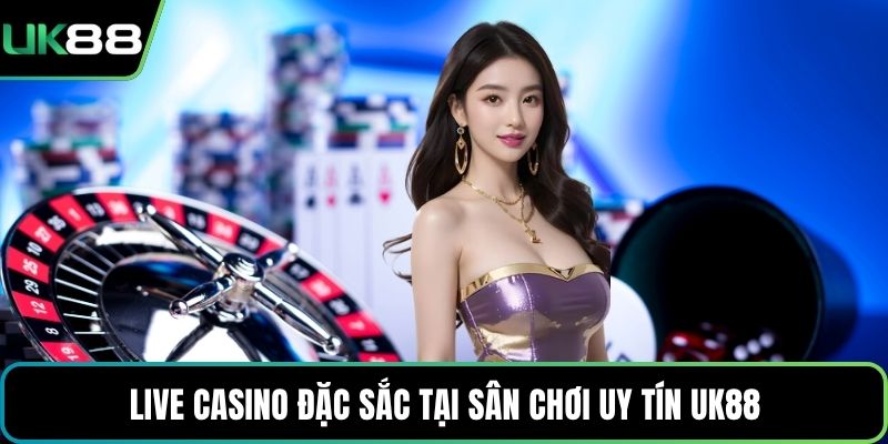 Live casino đặc sắc tại sân chơi uy tín UK88