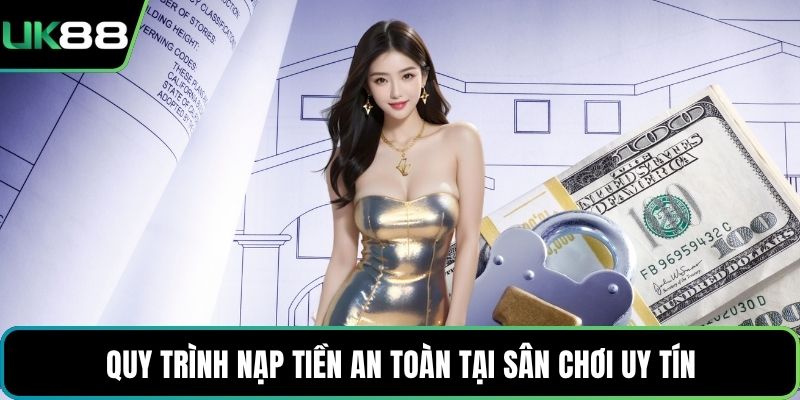 Quy trình nạp tiền an toàn tại sân chơi uy tín