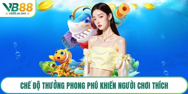 Chế độ thưởng phong phú khiến người chơi thích