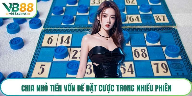 Chia nhỏ tiền vốn để đặt cược trong nhiều phiên