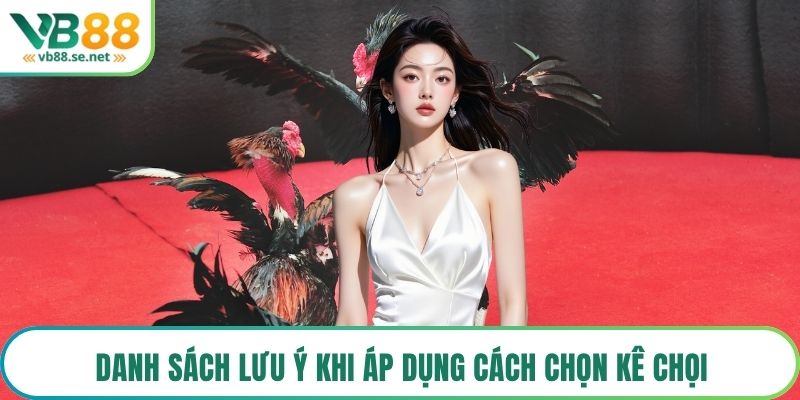 Danh sách lưu ý khi áp dụng cách chọn kê chọi