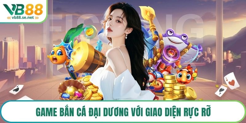 Game bắn cá đại dương với giao diện rực rỡ