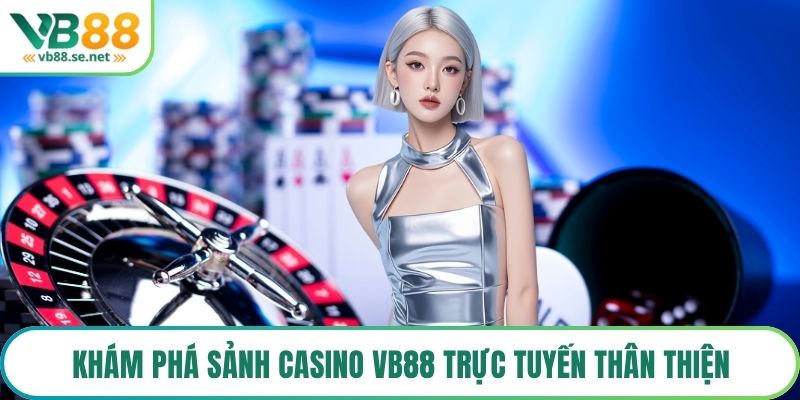 Khám phá sảnh Casino VB88 trực tuyến thân thiện