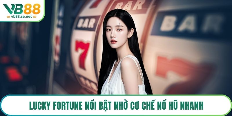 Lucky Fortune nổi bật nhờ cơ chế nổ hũ nhanh