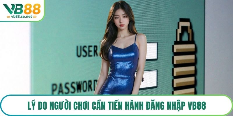 Lý do người chơi cần tiến hành đăng nhập VB88