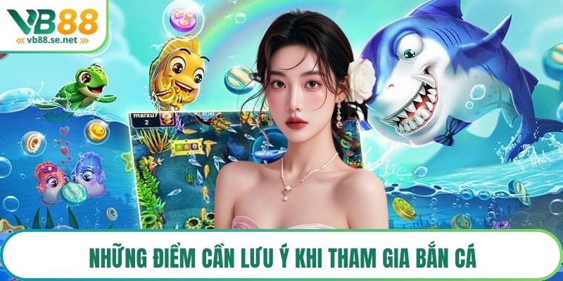 Những điểm cần lưu ý khi tham gia bắn cá