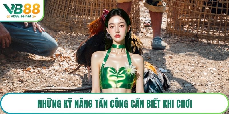 Những kỹ năng tấn công cần biết khi chơi