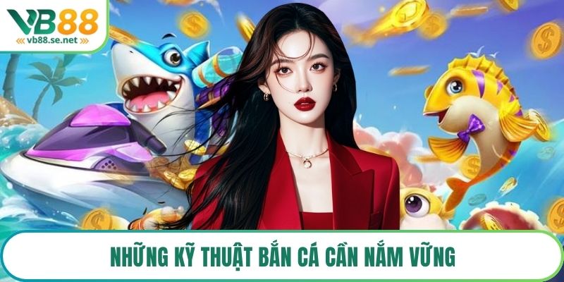 Những kỹ thuật bắn cá cần nắm vững