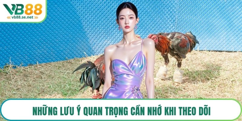 Những lưu ý quan trọng cần nhớ khi theo dõi