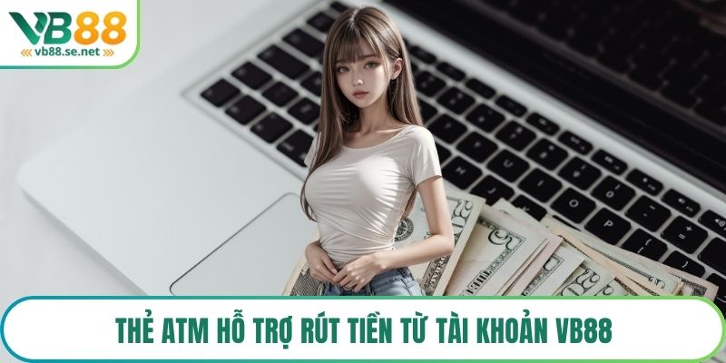 Thẻ ATM hỗ trợ rút tiền từ tài khoản VB88