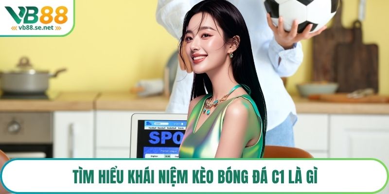 Tìm hiểu khái niệm kèo bóng đá C1 là gì