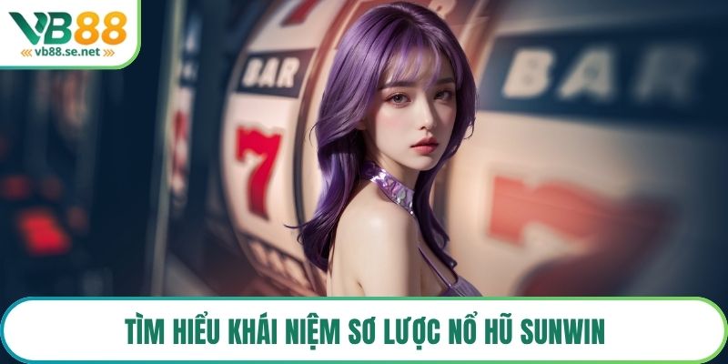 Tìm hiểu khái niệm sơ lược nổ hũ sunwin